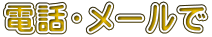 電話・メールで